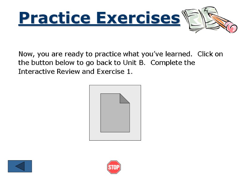 Practice Exercises Now, you are ready to practice what you’ve learned.  Click on